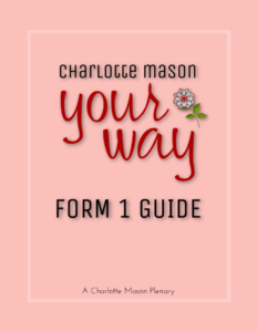 Charlotte Mason Your Way Form 1 Guide