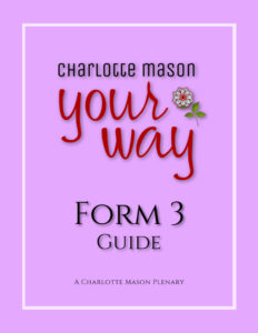 Charlotte Mason Homeschooling Form 3 Guide - Grades 7-8