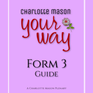 Charlotte Mason Homeschooling Form 3 Guide - Grades 7-8