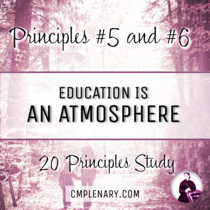 Charlotte Mason Principles 5 and 6: Education is an Atmosphere