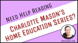 Need Help Reading Charlotte Mason's Home Education Series?
