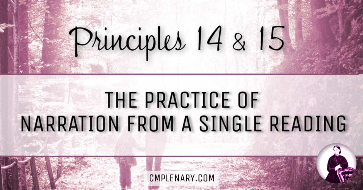 Principles 14 and 15 The Practice of Narration from a Single Reading -Charlotte Mason
