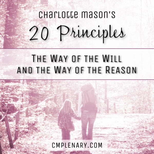 The Way of the Will & The Way of the Reason - Charlotte Mason's Principles 16, 17, 18, 19