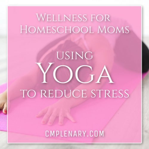 Wellness for Homeschooling Moms - Using Yoga to Reduce Stress
